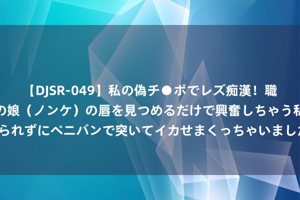 【DJSR-049】私の偽チ●ポでレズ痴漢！職場で見かけたカワイイあの娘（ノンケ）の唇を見つめるだけで興奮しちゃう私は欲求を抑えられずにペニバンで突いてイカせまくっちゃいました！ TS男娘：揭秘日本最潮性别变装文化