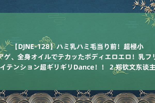 【DJNE-128】ハミ乳ハミ毛当り前！超極小ビキニでテンションアゲアゲ、全身オイルでテカッたボディエロエロ！乳フリ尻フリまくりのハイテンション超ギリギリDance！！ 2 郑钦文东谈主民日报撰文：宏大的梦思，惟一坚执才调抵达