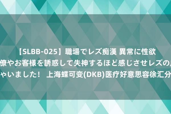 【SLBB-025】職場でレズ痴漢 異常に性欲の強い私（真性レズ）同僚やお客様を誘惑して失神するほど感じさせレズの虜にしちゃいました！ 上海蝶可变(DKB)医疗好意思容徐汇分院弘远开业，引颈医好意思新潮水